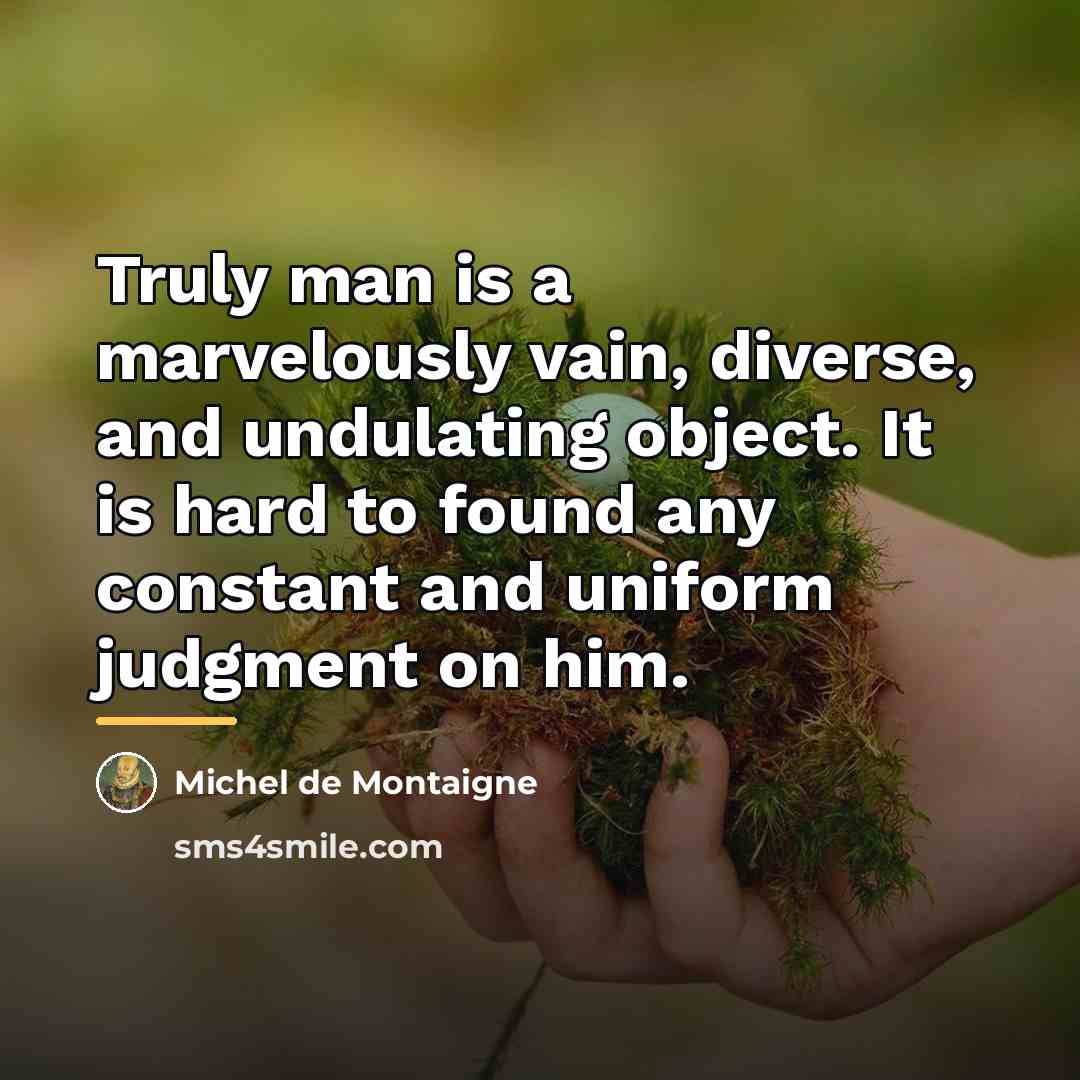 “Truly man is a marvelously vain, diverse, and undulating object.…” quote by Michel de Montaigne