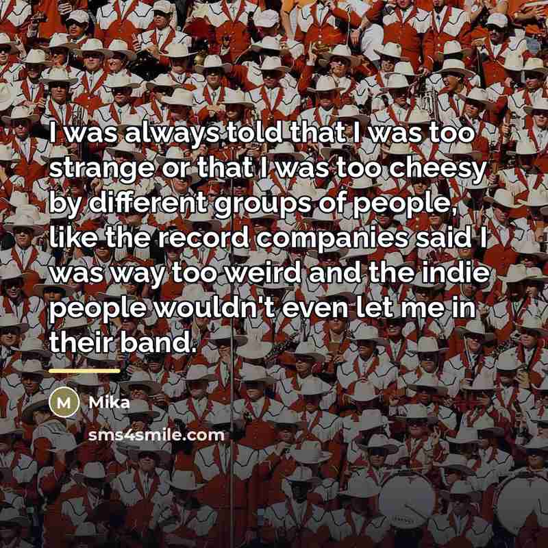 “I was always told that I was too strange or…” quote by Mika