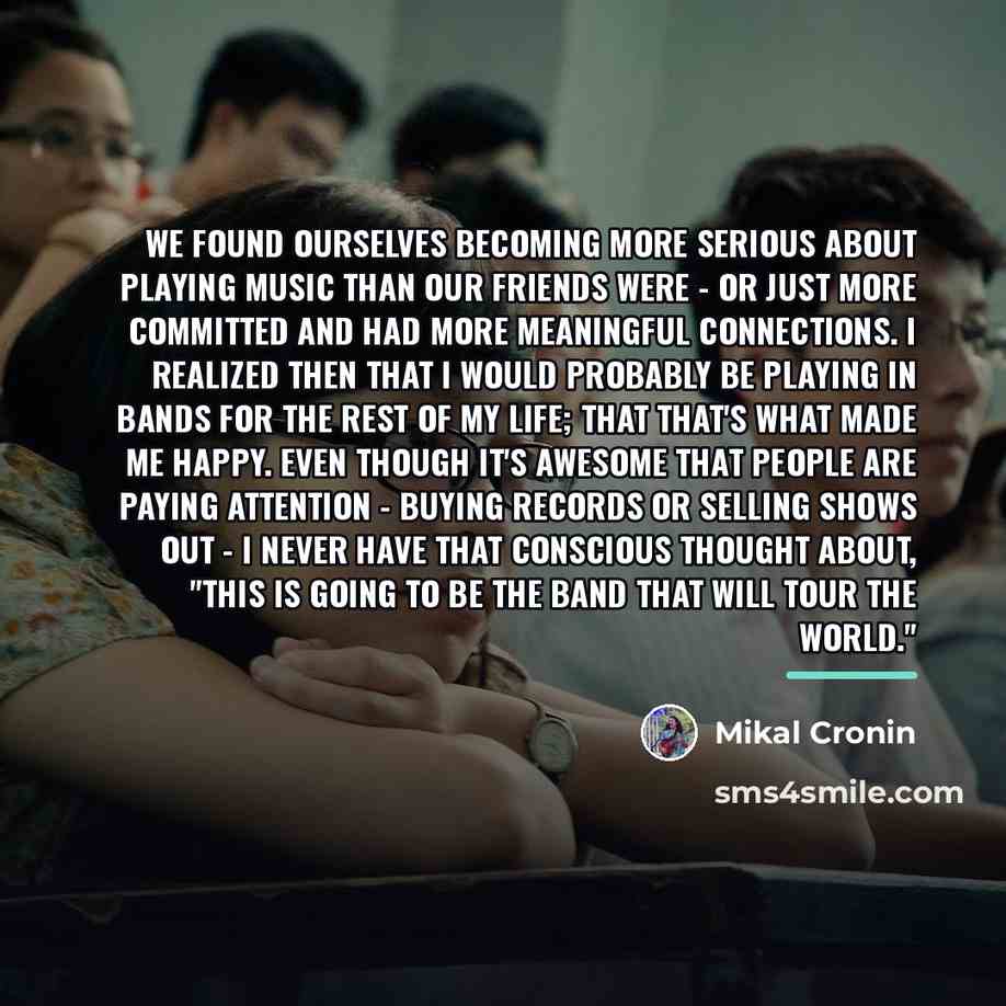“We found ourselves becoming more serious about playing music than…” quote by Mikal Cronin