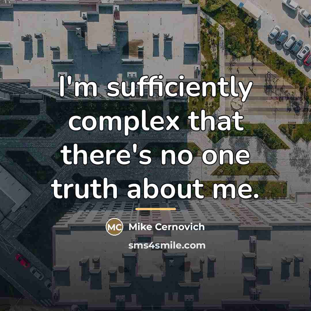 “I'm sufficiently complex that there's no one truth about me.…” quote by Mike Cernovich