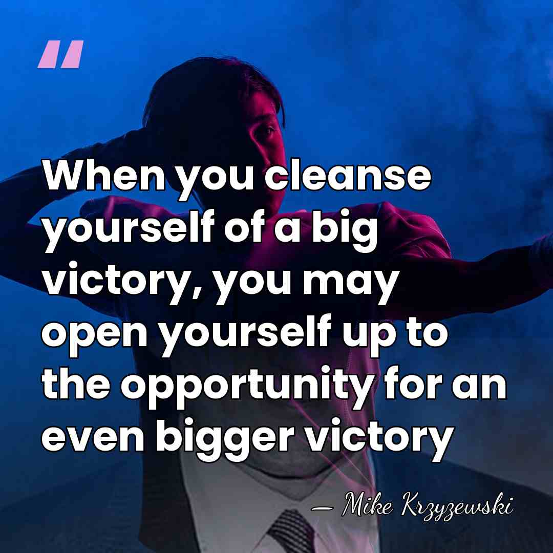 When you cleanse yourself of a big victory, you may open yourself&hellip; - Mike Krzyzewski