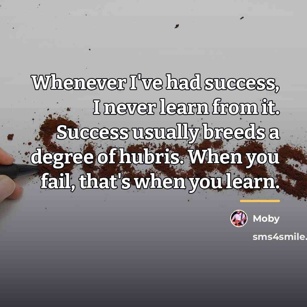 “Whenever I've had success, I never learn from it. Success…” quote by Moby