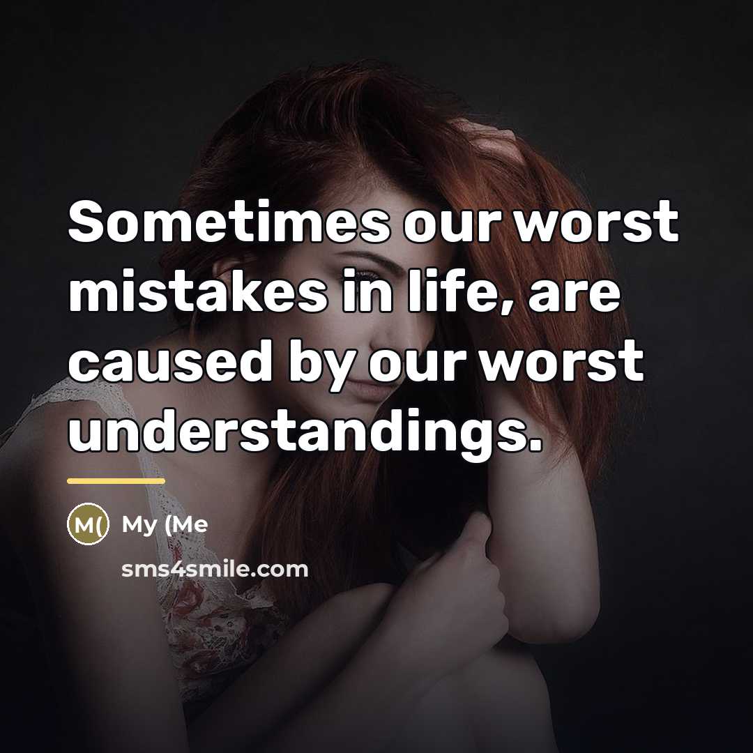 “Sometimes our worst mistakes in life, are caused by our…” quote by My (Me