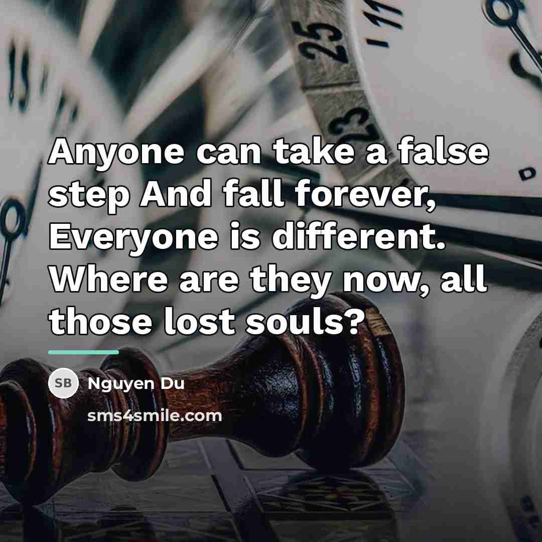 “Anyone can take a false step And fall forever, Everyone…” quote by Nguyen Du