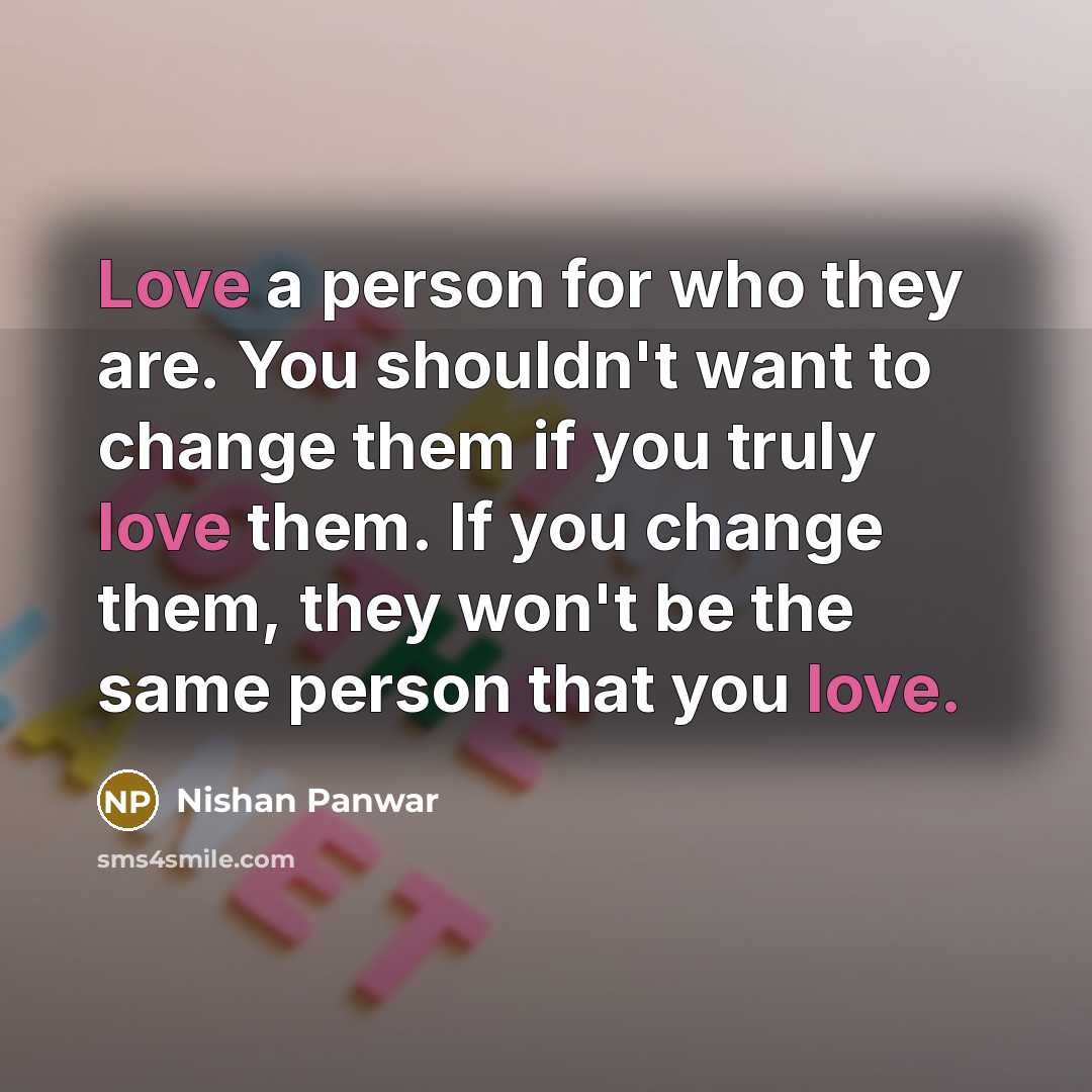 “Love a person for who they are. You shouldn't want…” quote by Nishan Panwar