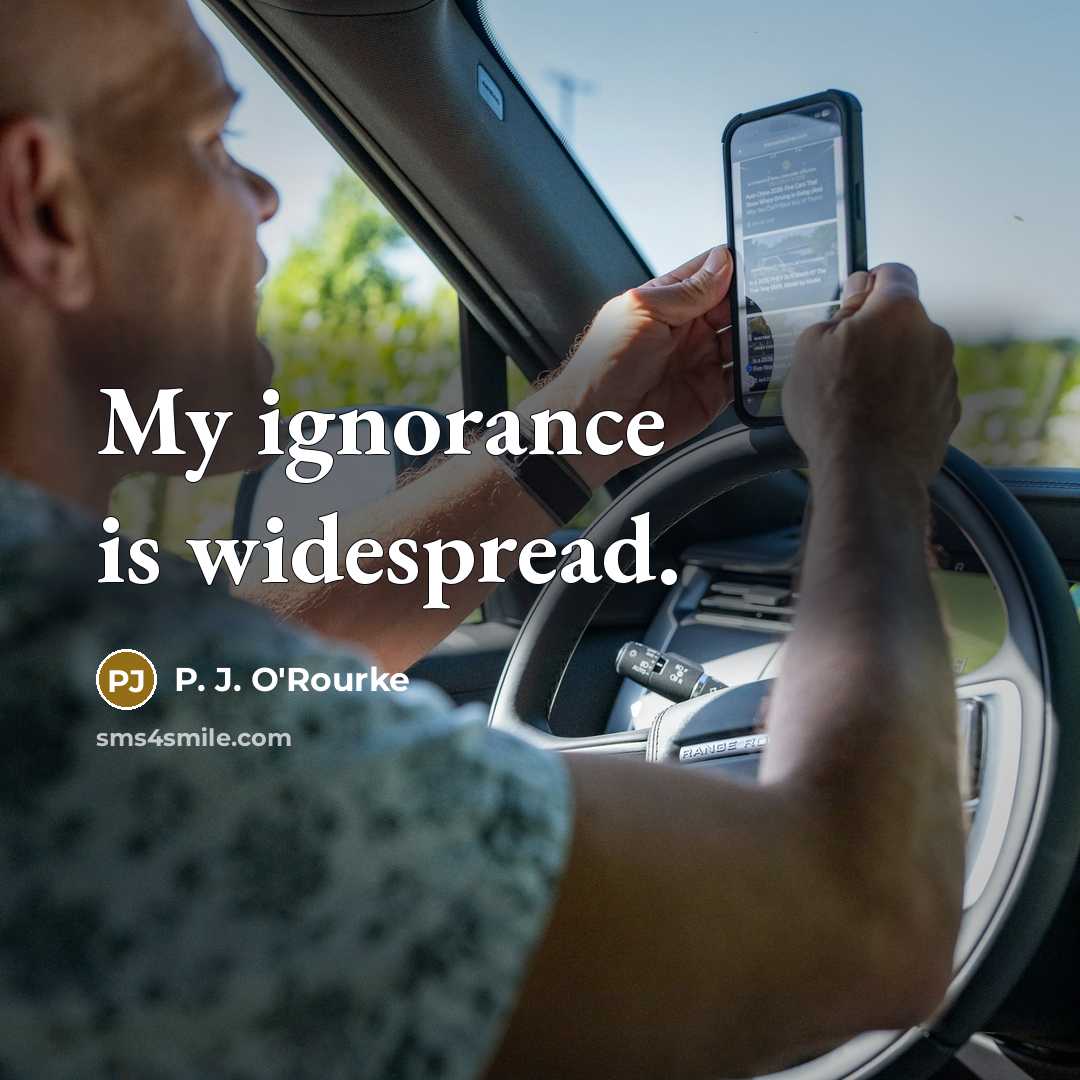 “My ignorance is widespread.…” quote by P. J. O'Rourke