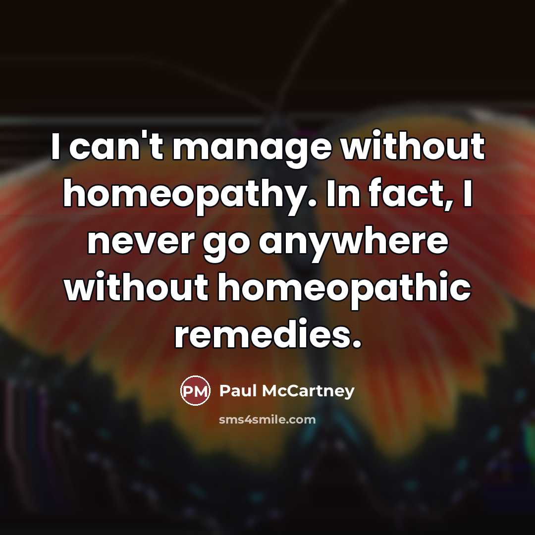 “I can't manage without homeopathy. In fact, I never go…” quote by Paul McCartney