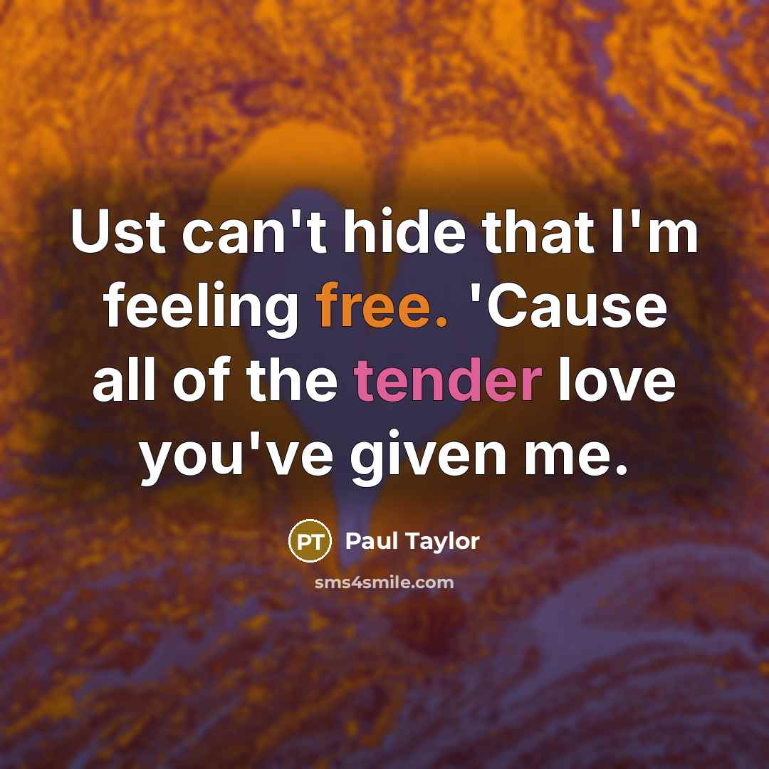 “Ust can't hide that I'm feeling free. 'Cause all of…” quote by Paul Taylor