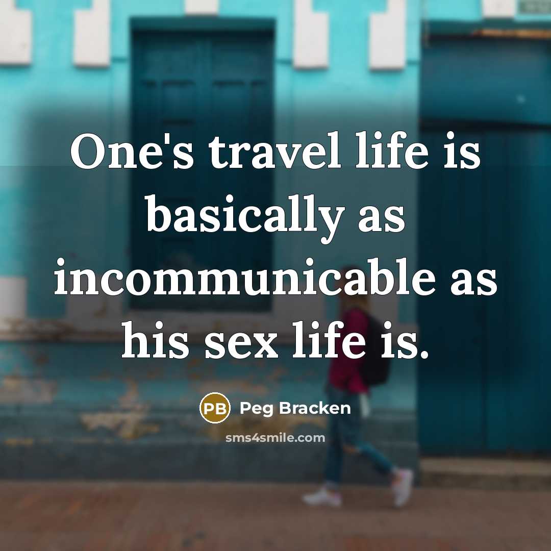 “One's travel life is basically as incommunicable as his sex…” quote by Peg Bracken