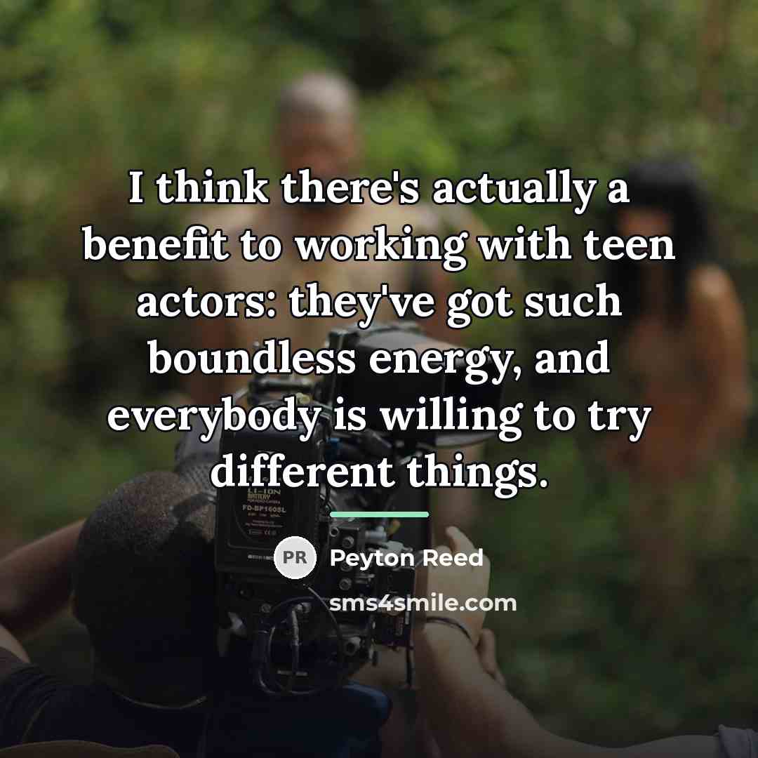 “I think there's actually a benefit to working with teen…” quote by Peyton Reed