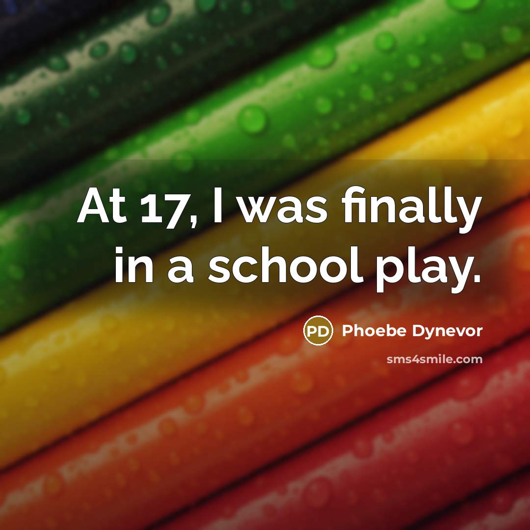 “At 17, I was finally in a school play.…” quote by Phoebe Dynevor