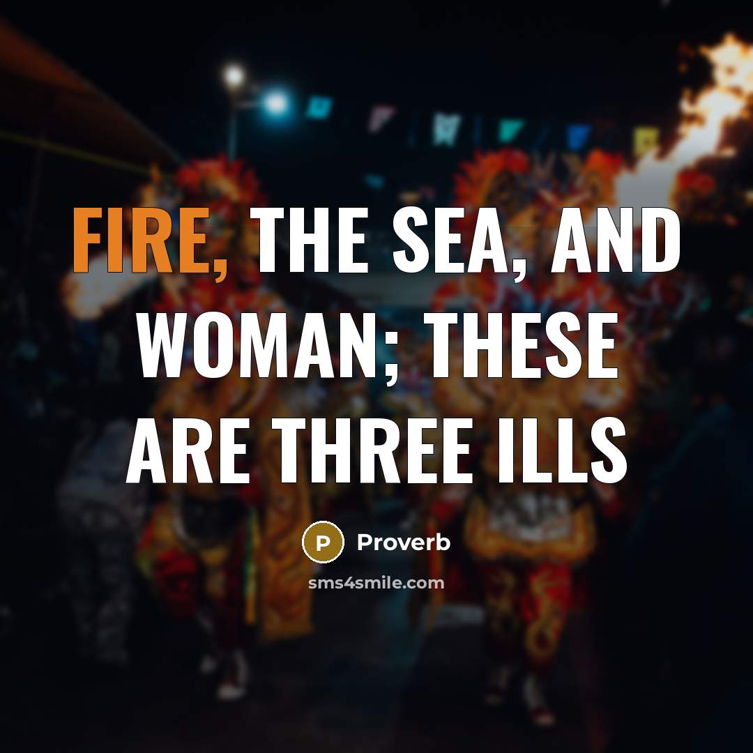 “Fire, the sea, and woman; these are three ills…” quote by Proverb
