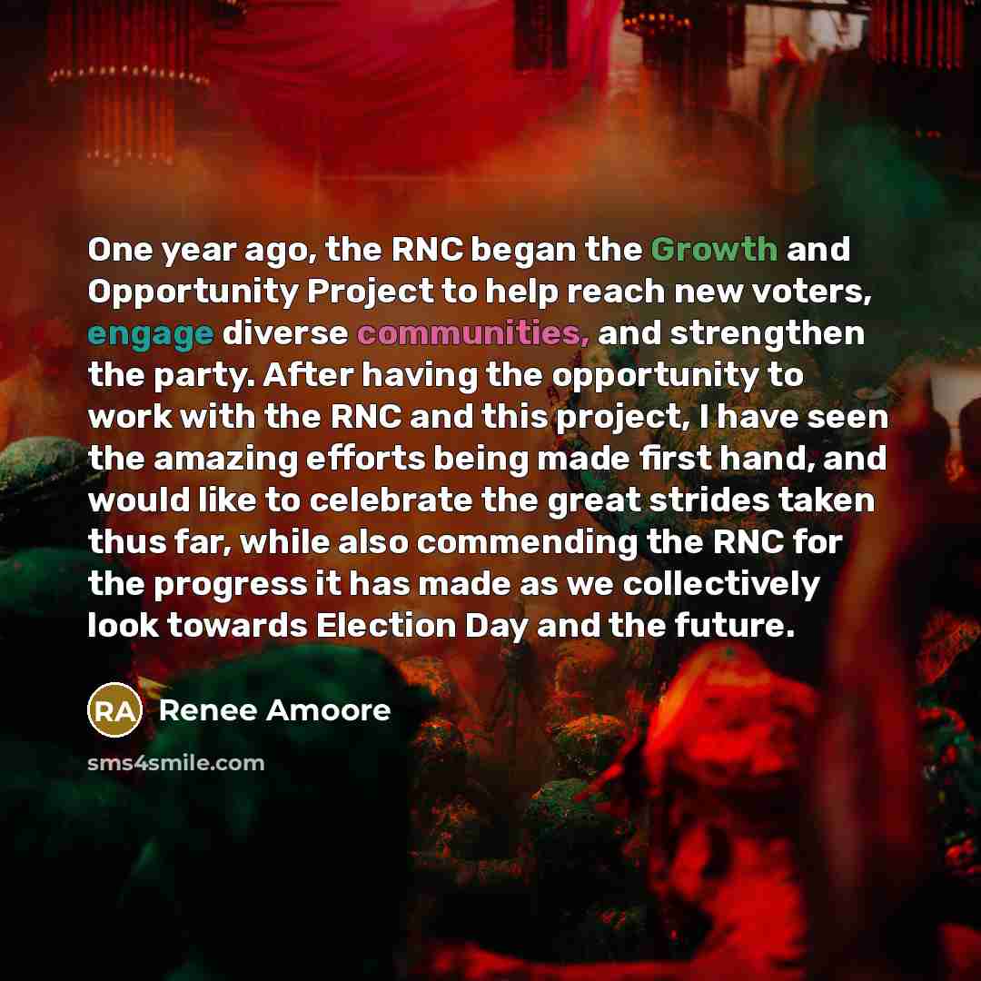 “One year ago, the RNC began the Growth and Opportunity Project to help reach new voters, engage diverse communities, and strengthen the party. After having the opportunity to work with the RNC and this project, I have seen the amazing efforts being made first hand, and would like to celebrate the…” quote by Renee Amoore