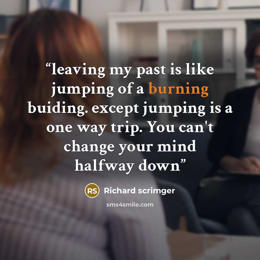 “leaving my past is like jumping of a burning buiding. except jumping is a one way trip. You can't change your mind halfway down” quote by Richard scrimger