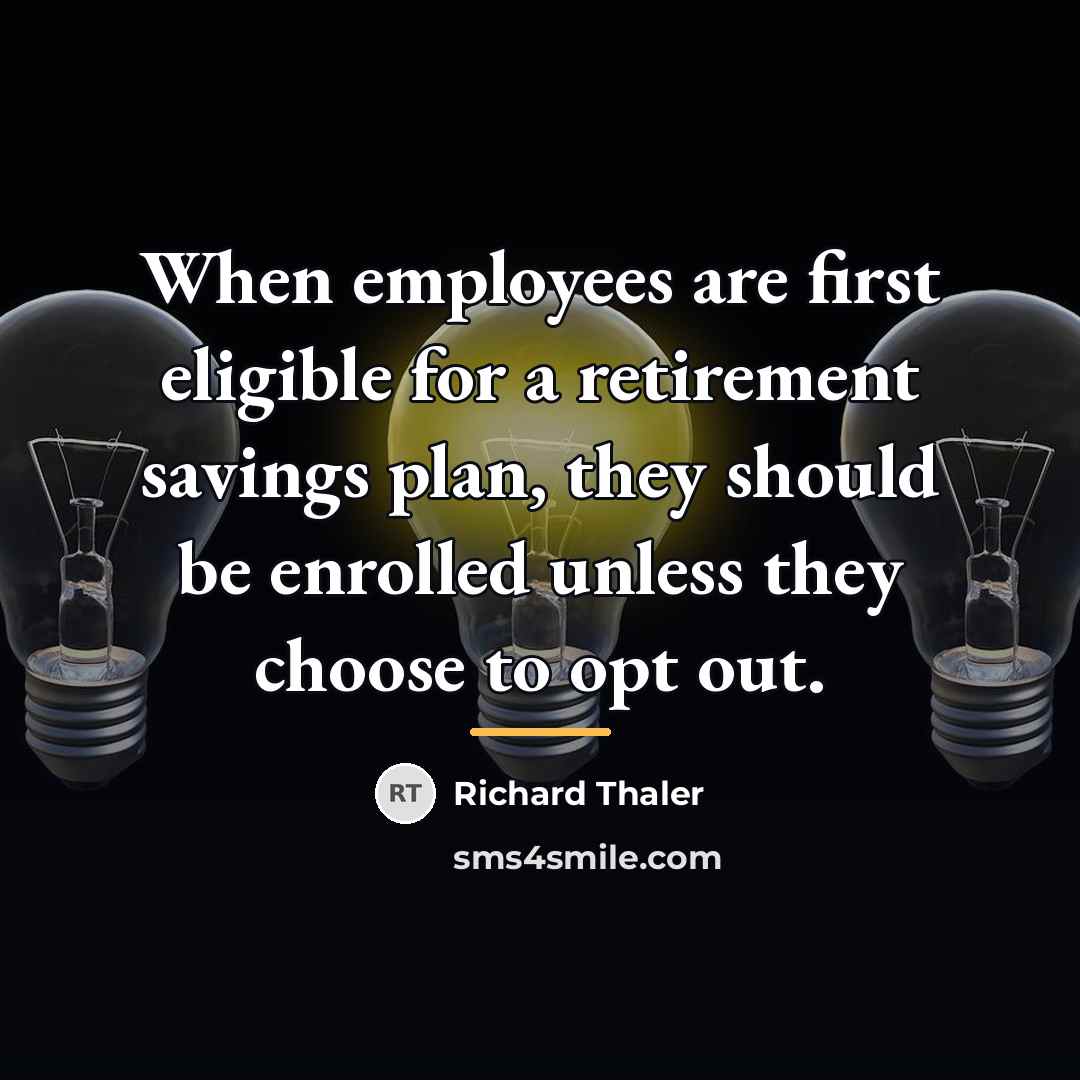 “When employees are first eligible for a retirement savings plan,…” quote by Richard Thaler