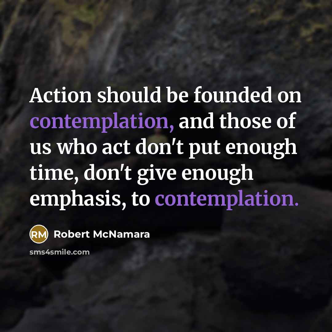 “Action should be founded on contemplation, and those of us…” quote by Robert McNamara