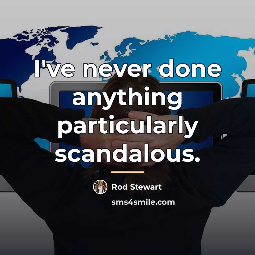 “I've never done anything particularly scandalous.…” quote by Rod Stewart