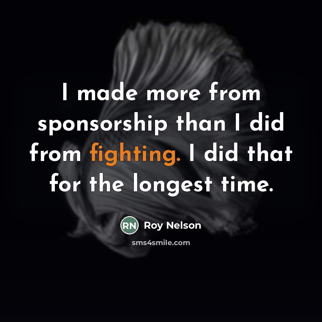 “I made more from sponsorship than I did from fighting.…” quote by Roy Nelson
