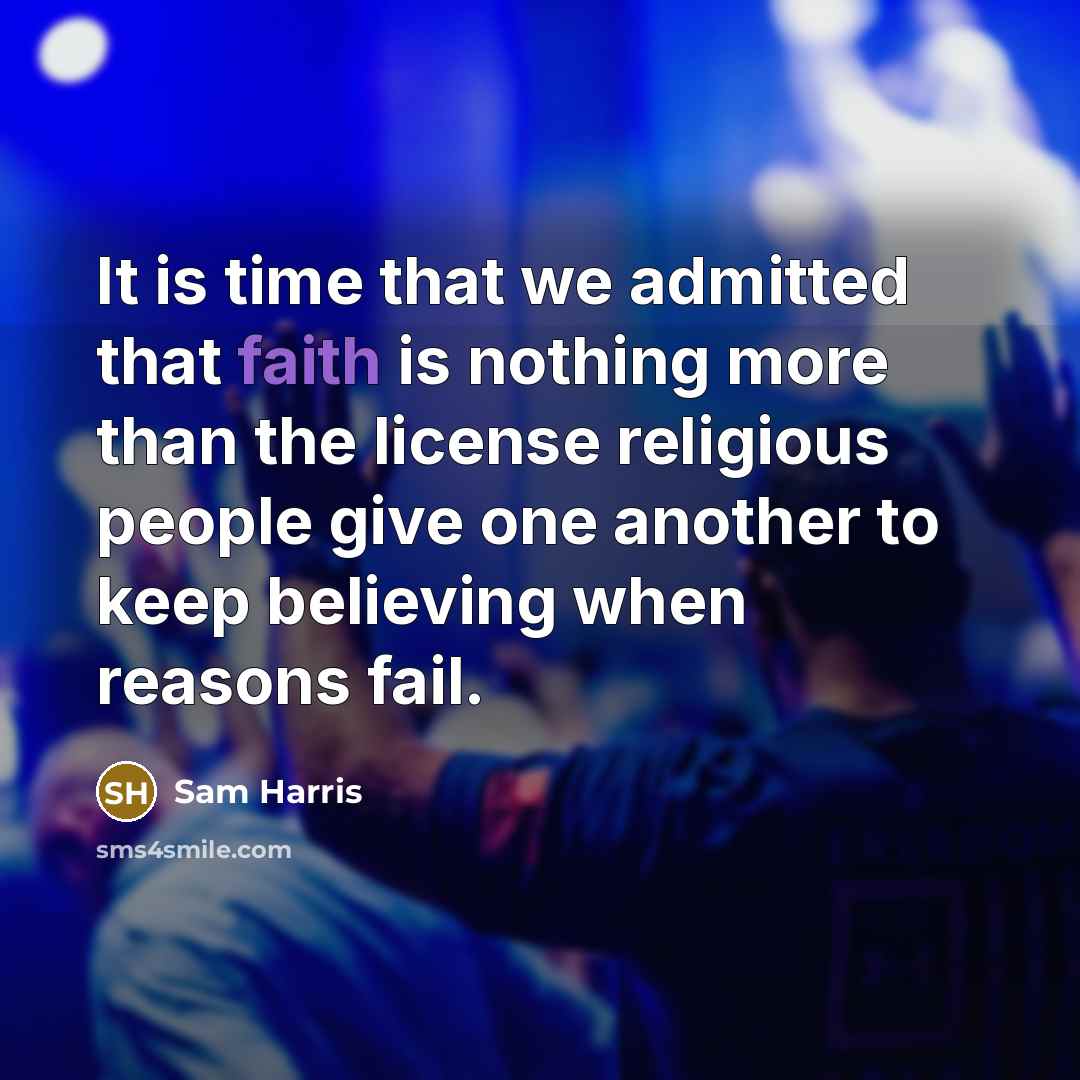 “It is time that we admitted that faith is nothing…” quote by Sam Harris