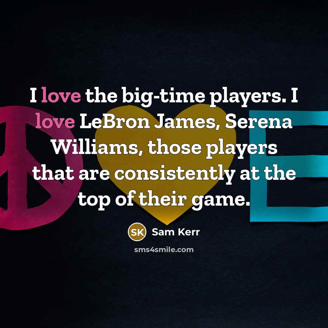 “I love the big-time players. I love LeBron James, Serena…” quote by Sam Kerr