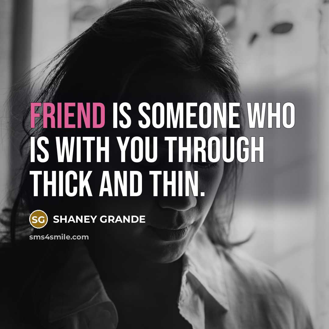 “FRIEND IS SOMEONE WHO IS WITH YOU THROUGH THICK AND…” quote by SHANEY GRANDE