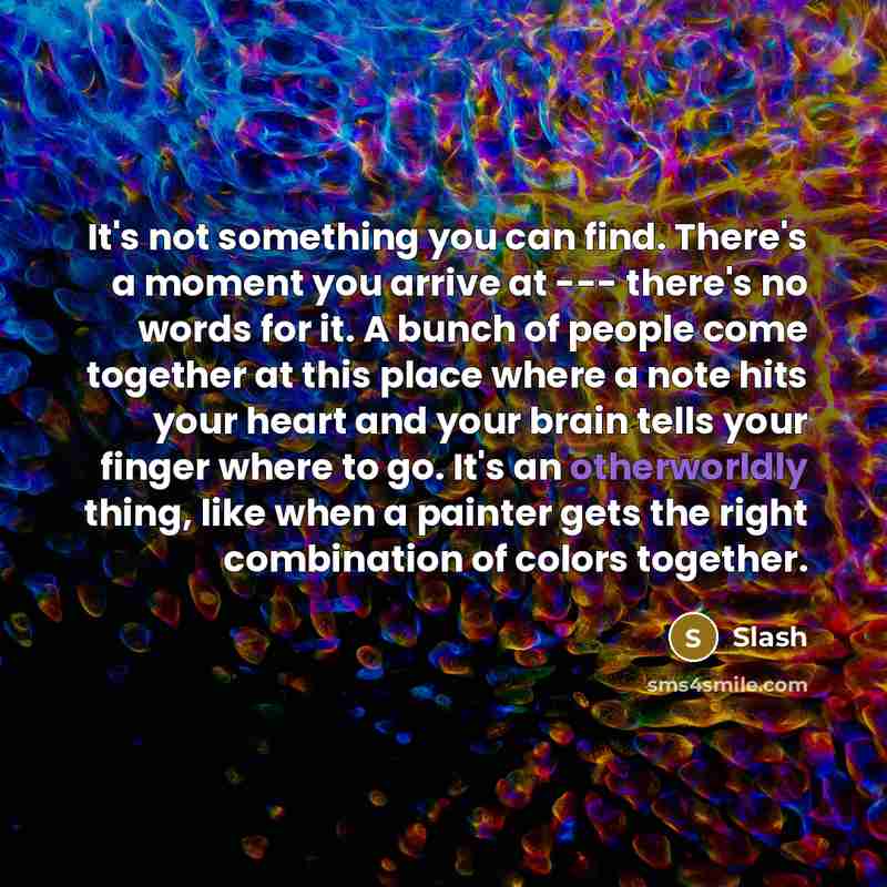 “It's not something you can find. There's a moment you…” quote by Slash