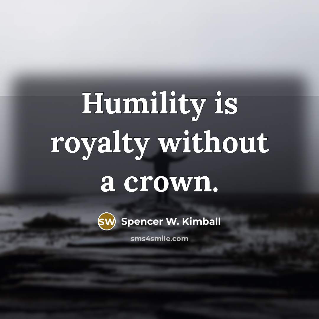 “Humility is royalty without a crown.…” quote by Spencer W. Kimball