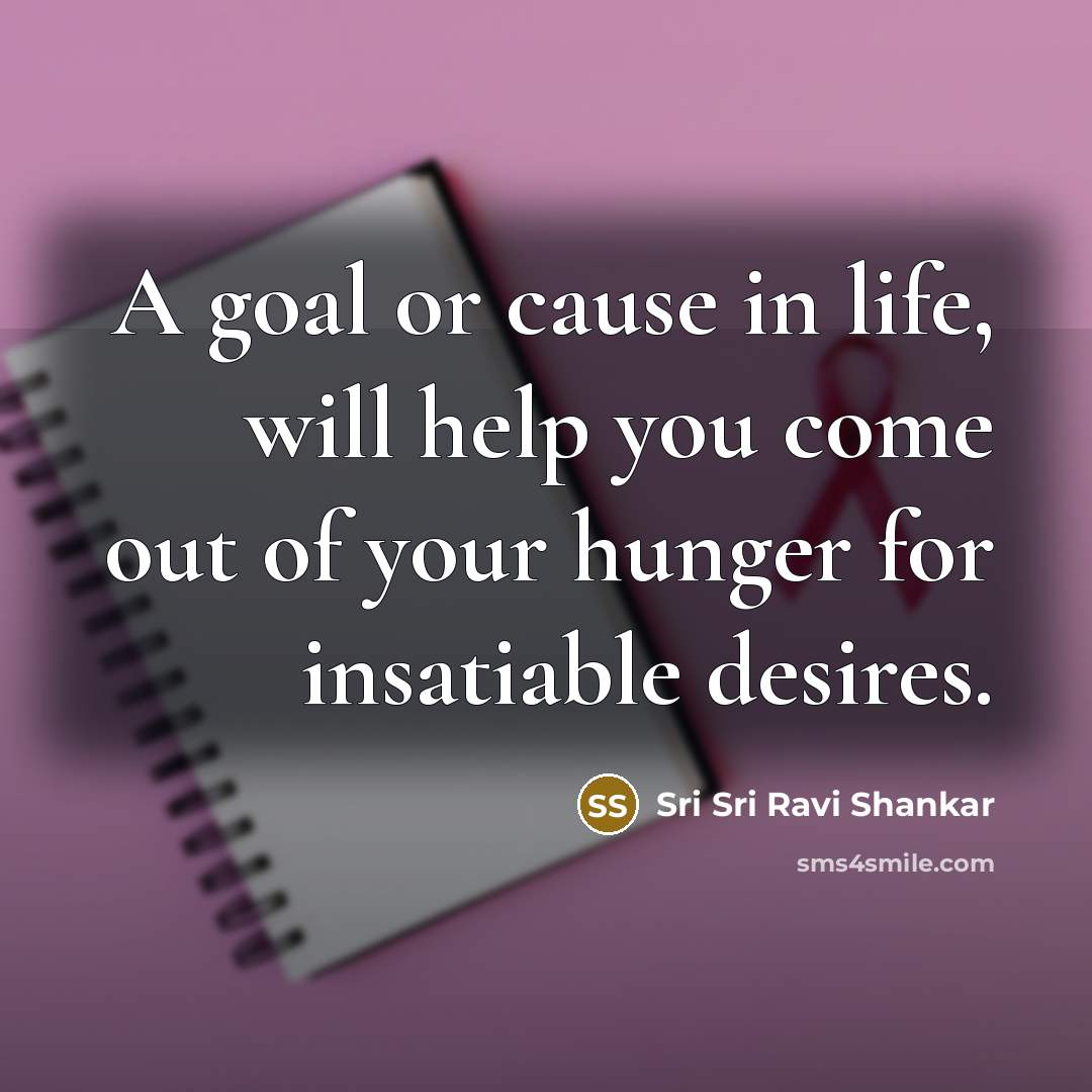 “A goal or cause in life, will help you come…” quote by Sri Sri Ravi Shankar