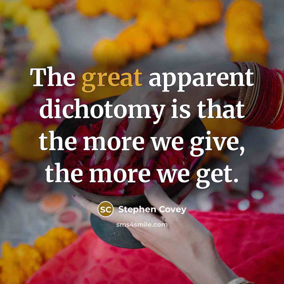 “The great apparent dichotomy is that the more we give,…” quote by Stephen Covey