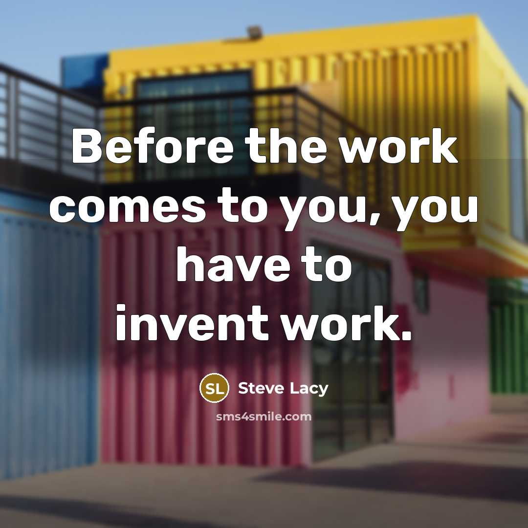 “Before the work comes to you, you have to invent…” quote by Steve Lacy
