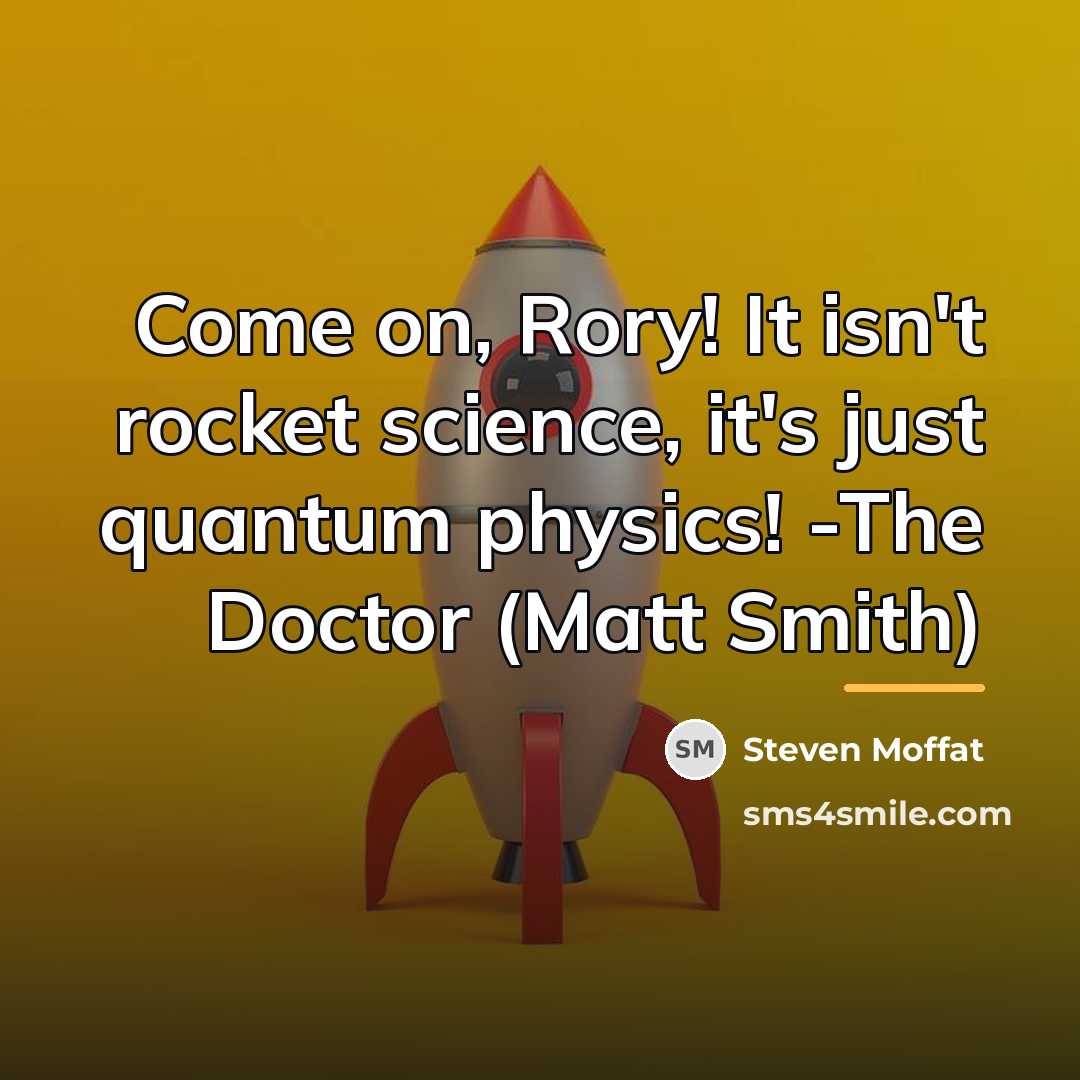 “Come on, Rory! It isn't rocket science, it's just quantum…” quote by Steven Moffat