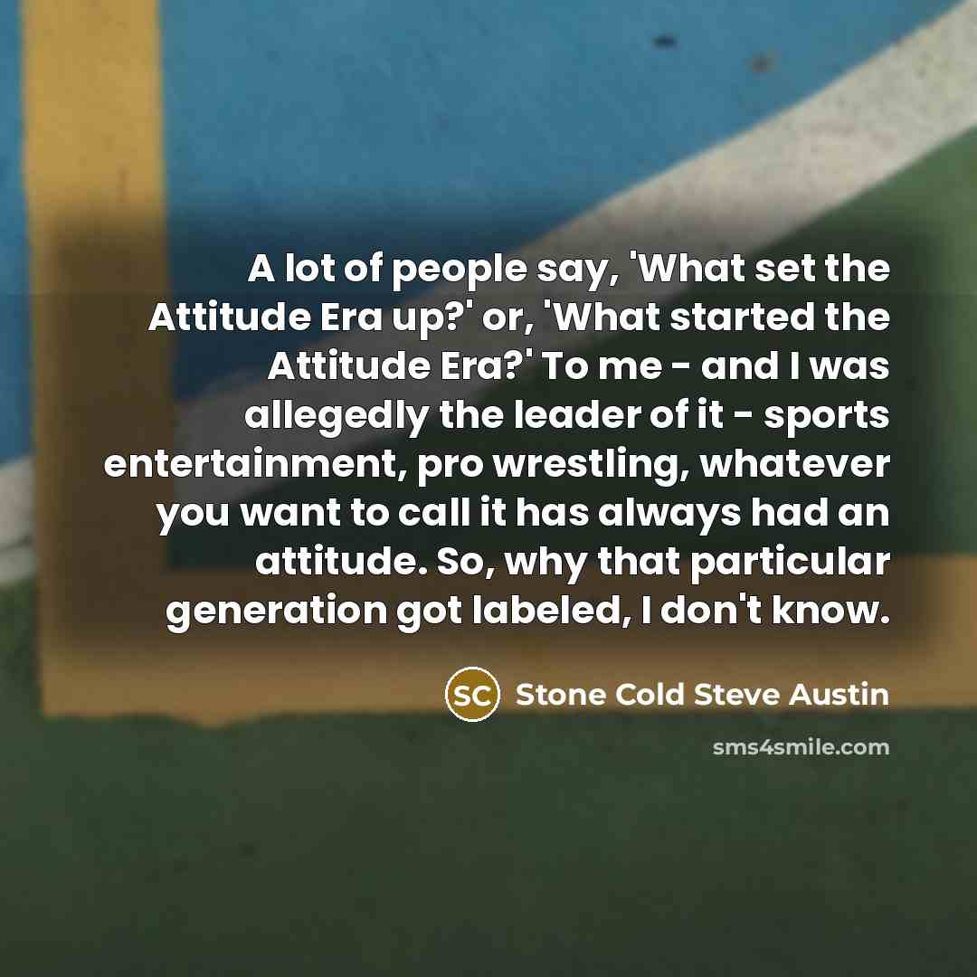 “A lot of people say, 'What set the Attitude Era…” quote by Stone Cold Steve Austin