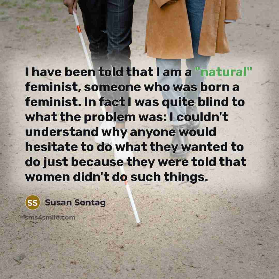 “I have been told that I am a "natural" feminist,…” quote by Susan Sontag