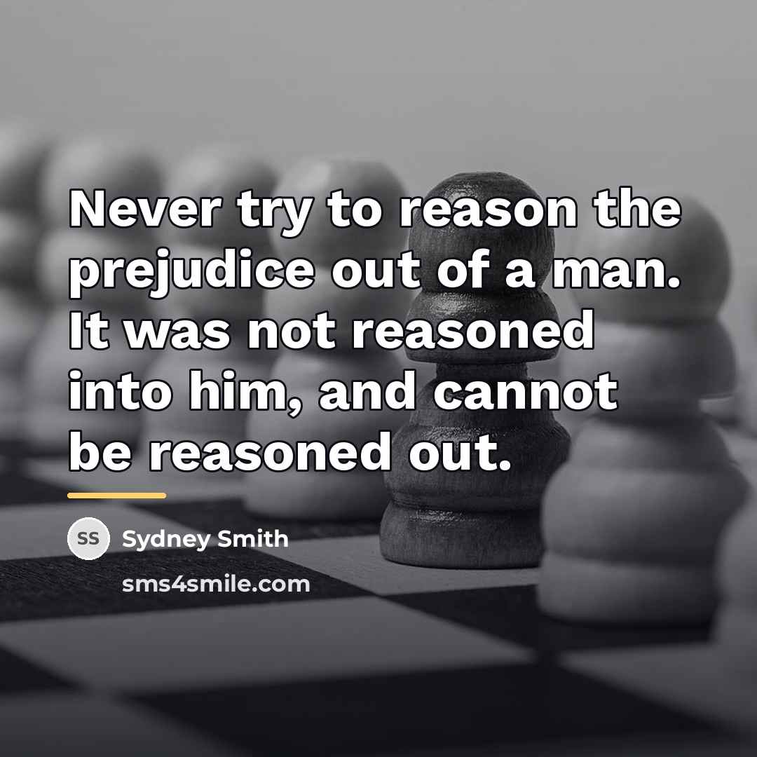 “Never try to reason the prejudice out of a man.…” quote by Sydney Smith