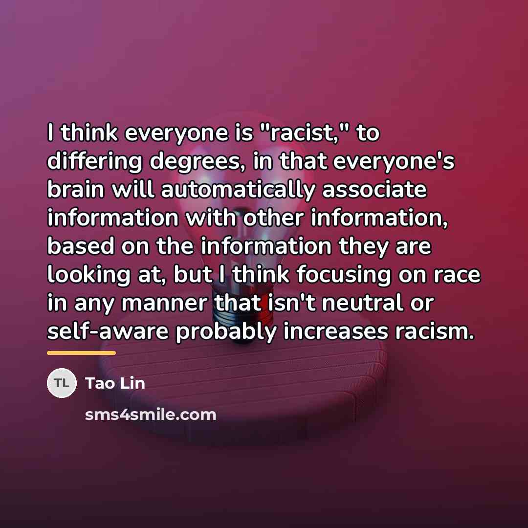 “I think everyone is "racist," to differing degrees, in that…” quote by Tao Lin