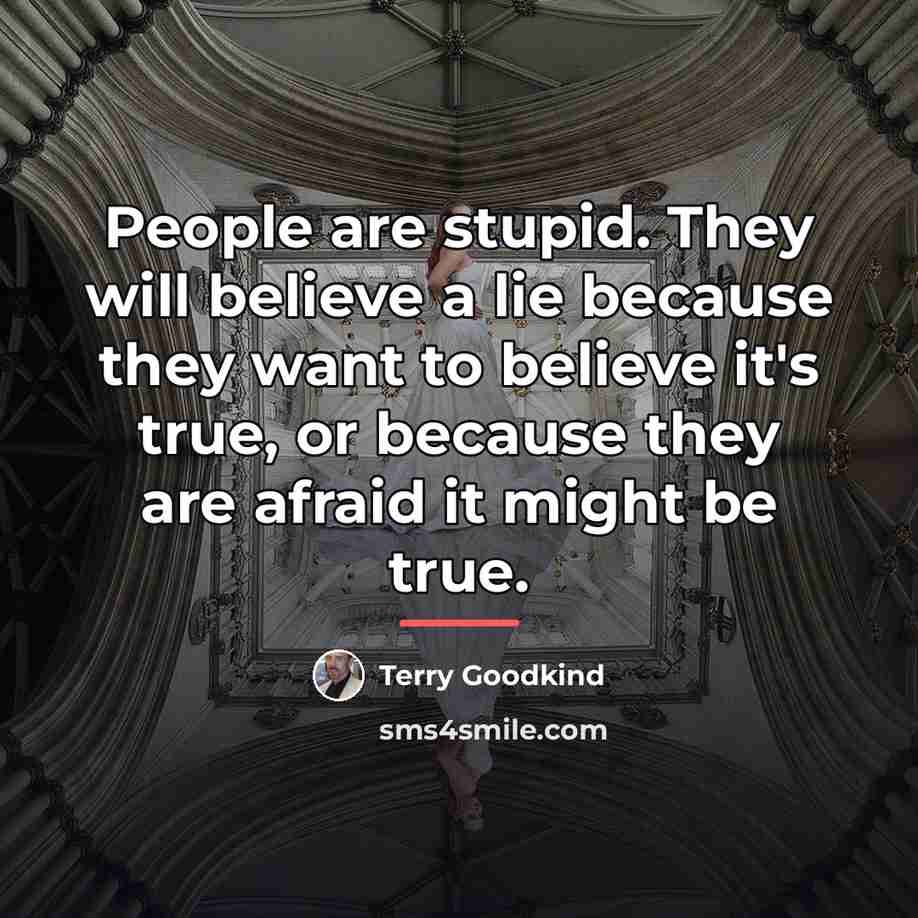 “People are stupid. They will believe a lie because they…” quote by Terry Goodkind