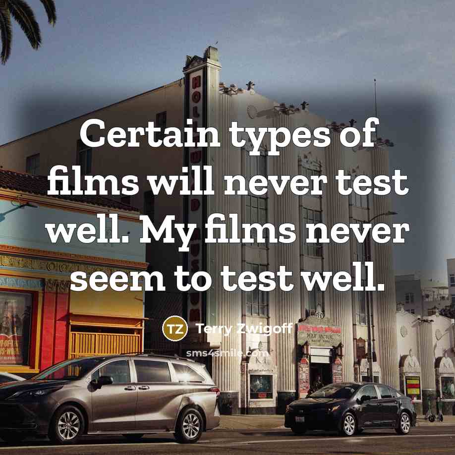 “Certain types of films will never test well. My films…” quote by Terry Zwigoff