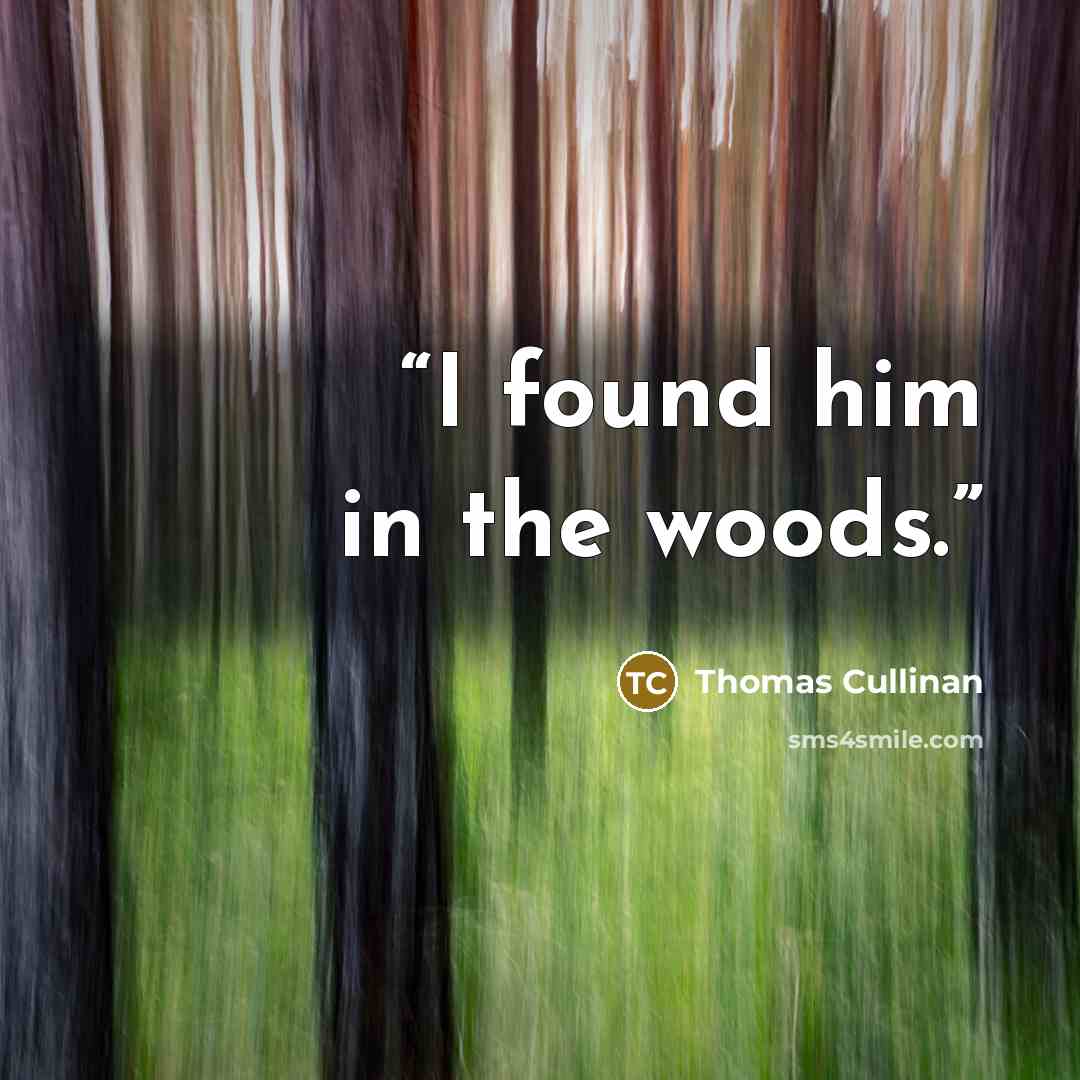 “I found him in the woods.” quote by Thomas Cullinan