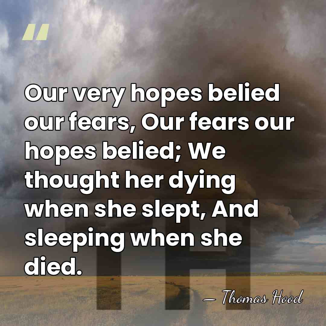 Our very hopes belied our fears, Our fears our hopes belied; We&hellip; - Thomas Hood