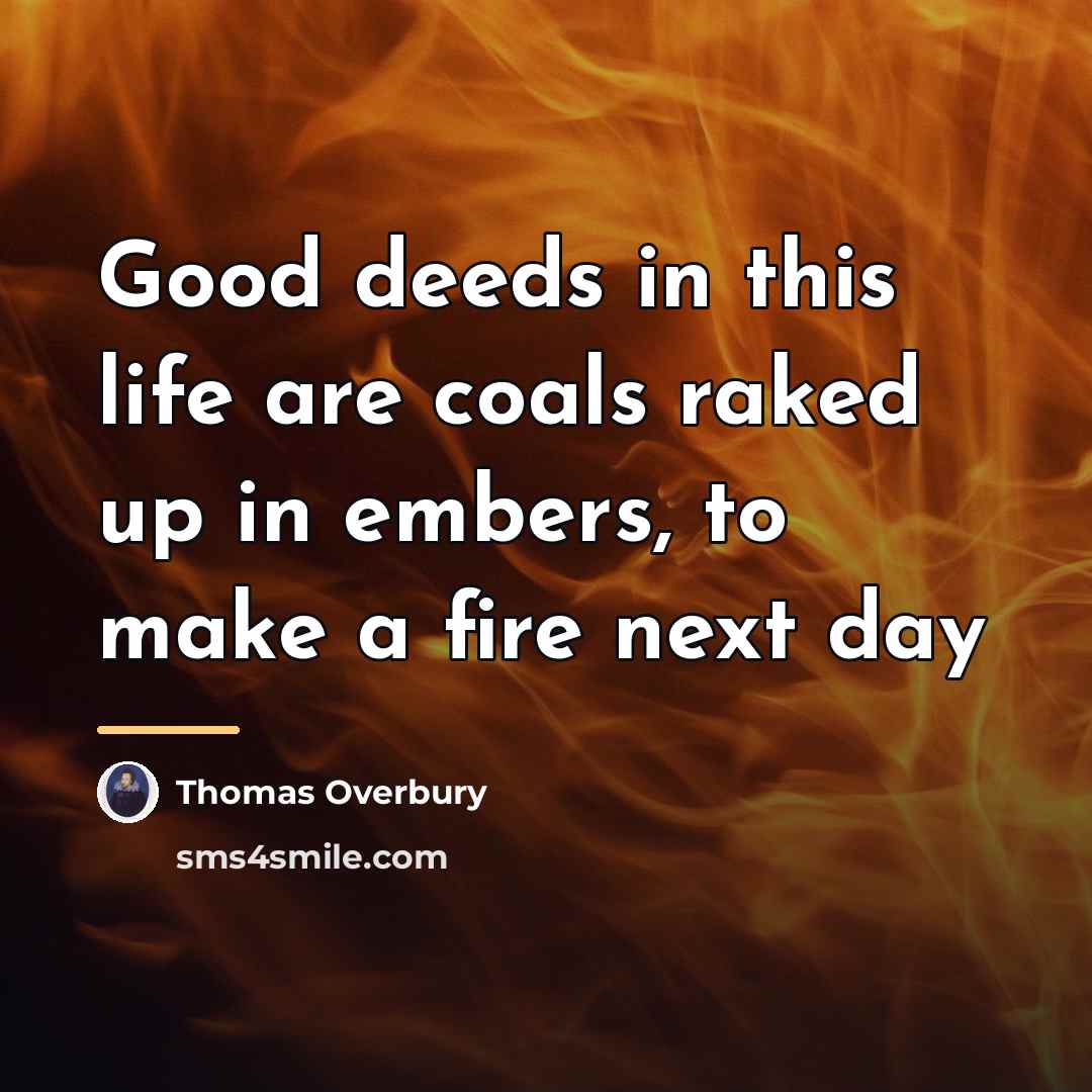 “Good deeds in this life are coals raked up in…” quote by Thomas Overbury