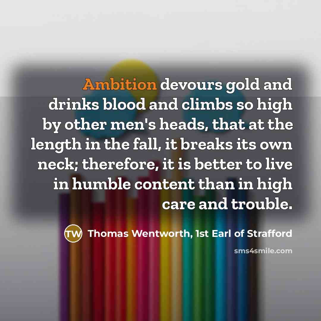 “Ambition devours gold and drinks blood and climbs so high…” quote by Thomas Wentworth, 1st Earl of Strafford