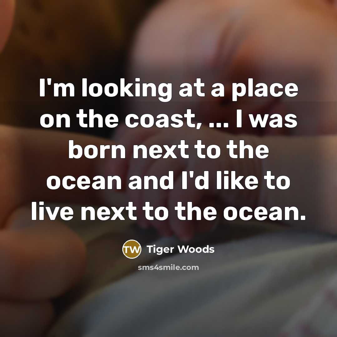 “I'm looking at a place on the coast, ... I…” quote by Tiger Woods