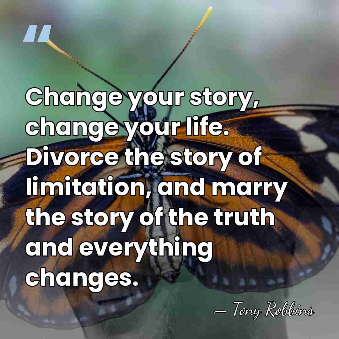 Change your story, change your life. Divorce the story of limitation, and&hellip; - Tony Robbins