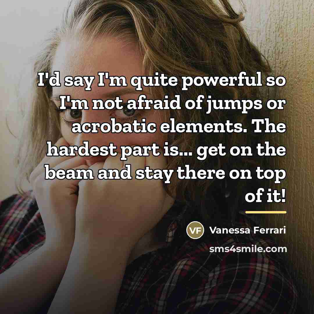 “I'd say I'm quite powerful so I'm not afraid of…” quote by Vanessa Ferrari