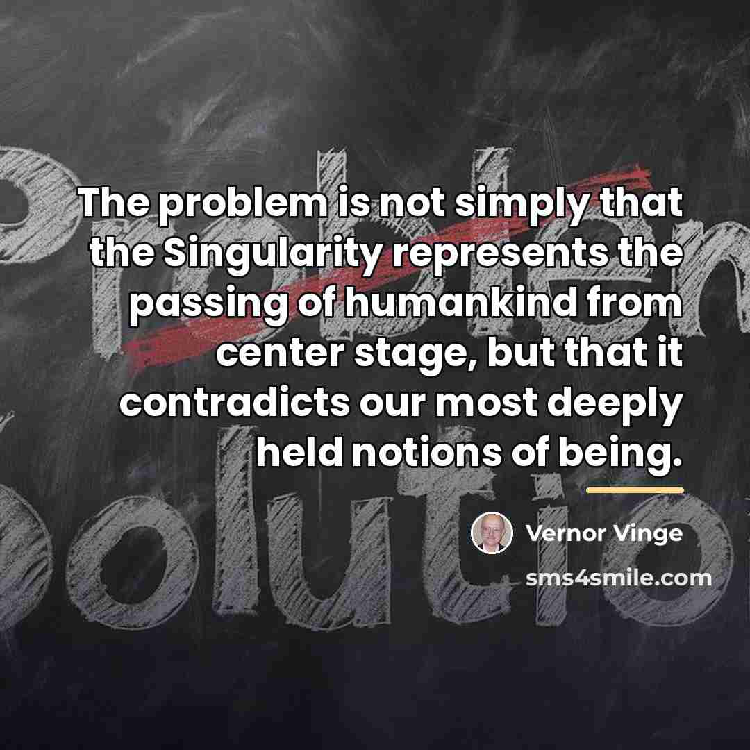 “The problem is not simply that the Singularity represents the…” quote by Vernor Vinge