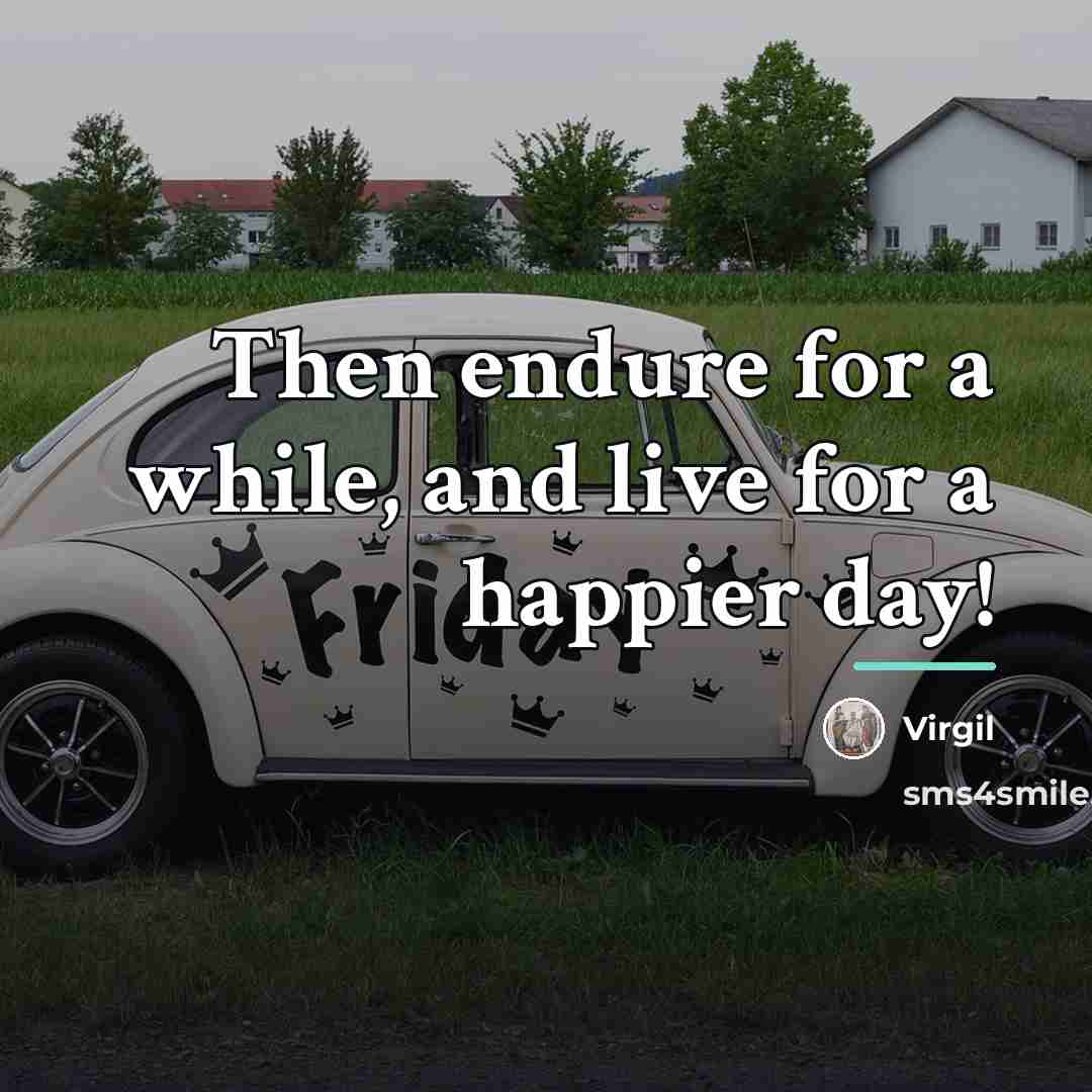 “Then endure for a while, and live for a happier…” quote by Virgil