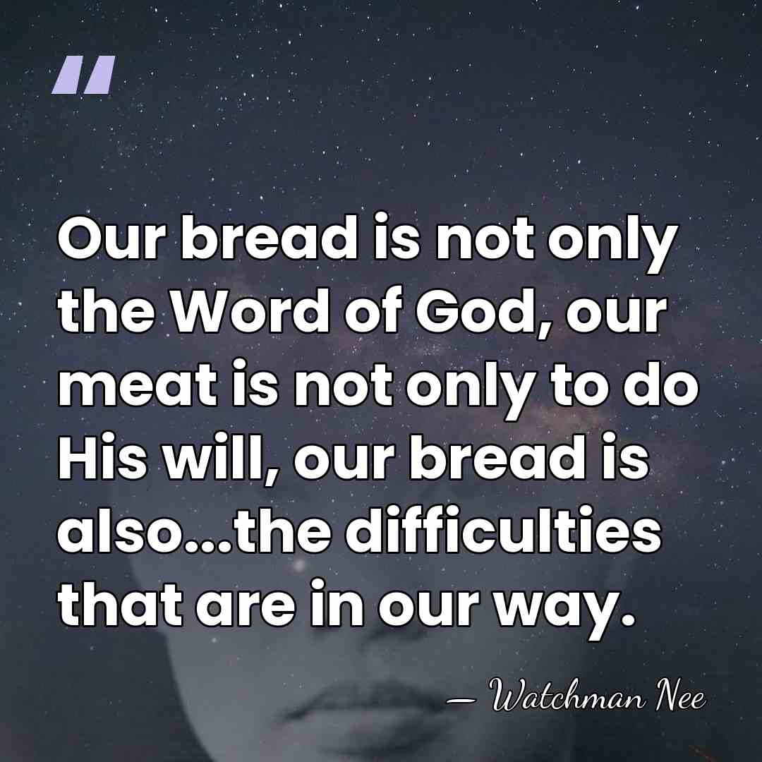 Our bread is not only the Word of God, our meat is&hellip; - Watchman Nee