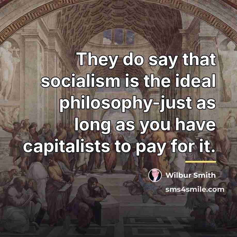 “They do say that socialism is the ideal philosophy-just as…” quote by Wilbur Smith