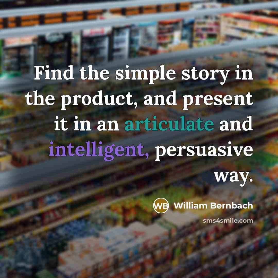 “Find the simple story in the product, and present it…” quote by William Bernbach