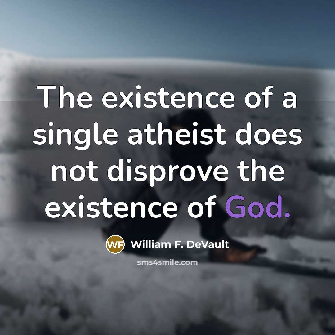 “The existence of a single atheist does not disprove the…” quote by William F. DeVault